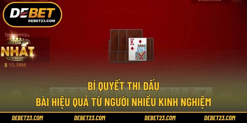 Bí quyết thi đấu bài hiệu quả từ người nhiều kinh nghiệm