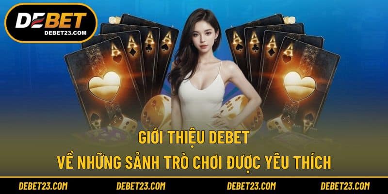 Giới thiệu Debet về những sảnh trò chơi được yêu thích