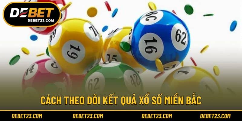 Hướng dẫn theo dõi kết quả xổ số miền Bắc hiệu quả