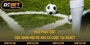 Kèo Phạt Góc - Góc Nhìn Mới Mẻ Khi Cá Cược Tại DEBET