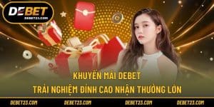Khuyến Mãi Debet - Trải Nghiệm Đỉnh Cao Nhận Thưởng Lớn