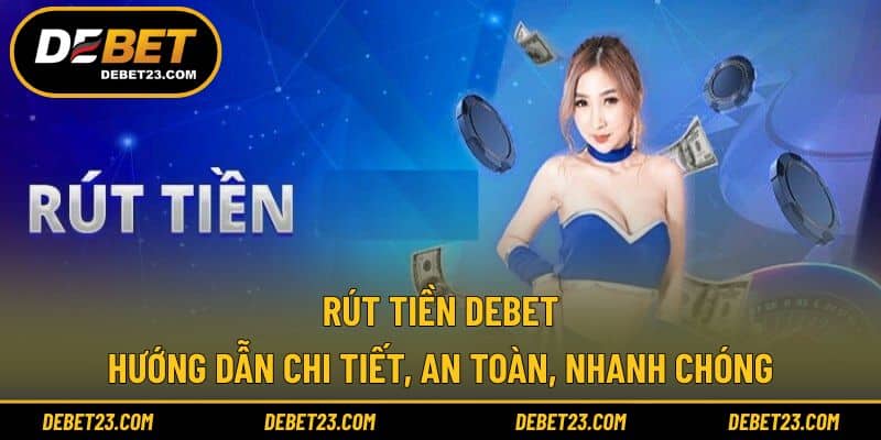 Rút Tiền Debet - Hướng Dẫn Chi Tiết, An Toàn, Nhanh Chóng