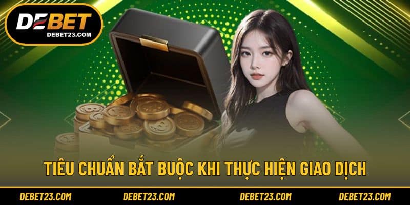 Tiêu chuẩn bắt buộc khi thực hiện giao dịch