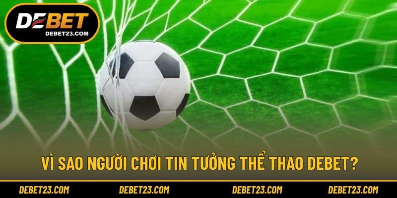 Vì sao người chơi tin tưởng thể thao Debet?